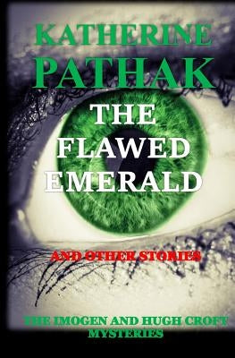 The Flawed Emerald and other stories: An Anthology of Imogen and Hugh Croft Mystery Stories by Pathak, Katherine