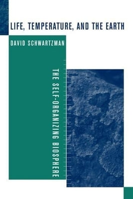 Life, Temperature, and the Earth: The Self-Organizing Biosphere by Schwartzman, David