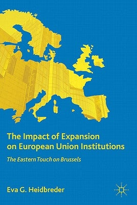 The Impact of Expansion on European Union Institutions: The Eastern Touch on Brussels by Heidbreder, E.