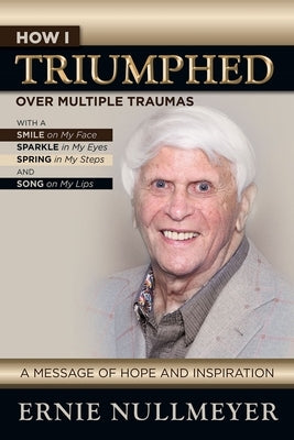 How I Triumphed Over Multiple Traumas: With a Smile on My Face by Nullmeyer, Ernest