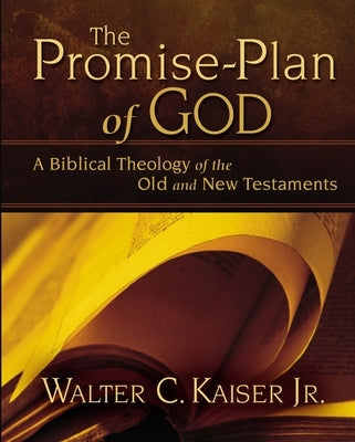 The Promise-Plan of God: A Biblical Theology of the Old and New Testaments by Kaiser Jr, Walter C.