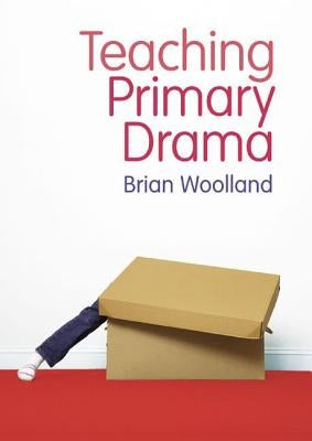 Teaching Primary Drama by Woolland, Brian