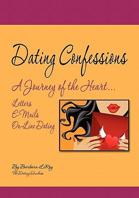 Dating Confessions: A Journey of the Heart...Letters, E-Mails, and On-Line Dating by Leroy, Barbara