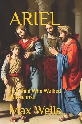 Ariel: A Child Who Will Change The World by Wells, Max