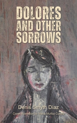 Dolores and Other Sorrows by Smyth Díaz, Denis