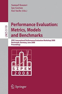 Performance Evaluation: Metrics, Models and Benchmarks: SPEC International Performance Evaluation Workshop, SIPEW 2008, Darmstadt, Germany, June 27-28 by Kounev, Samuel