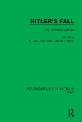 Hitler's Fall: The Newsreel Witness by Short, K. R. M.