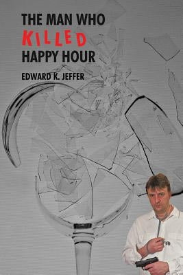 The Man Who Killed Happy Hour by Jeffer, Edward K.