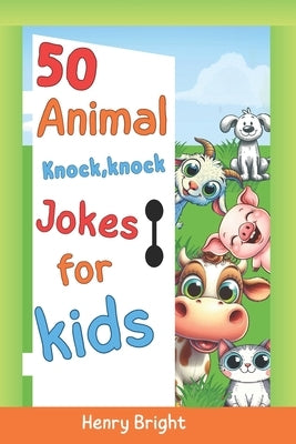 50 Animal knock, knock jokes for kids: 50 Hilarious animal knock, knock jokes for children by Bright, Henry