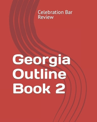 Georgia Outline Book 2 by Celebration Bar Review, LLC