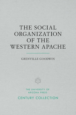 The Social Organization of the Western Apache by Goodwin, Grenville