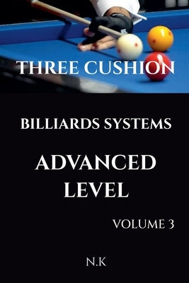 Three Cushion Billiards Systems - Advanced Level - Volume 3 by K, N.