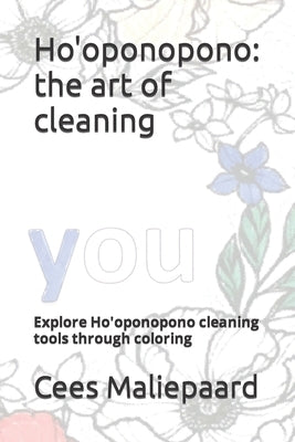 Ho'oponopono: the art of cleaning: Explore Ho'oponopono cleaning tools through coloring by Maliepaard, Cees