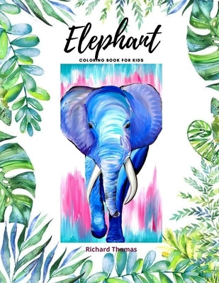 Elephant Coloring Book for Kids: 50 Wonderful Elephant Pages for Coloring Cute Elephant Drawing for Coloring Easy Coloring and Activity Book for Boys by Thomas, Richard