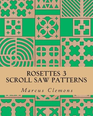 Rosettes 3: Scroll Saw Patterns: Scroll Saw Patterns by Clemons Jr, Marcus W.