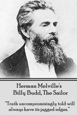 Herman Melville's Billy Budd, The Sailor: "Truth uncompromisingly told will always have its jagged edges" by Melville, Herman