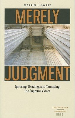 Merely Judgment: Ignoring, Evading, and Trumping the Supreme Court by Sweet, Martin J.