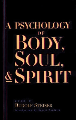 A Psychology of Body, Soul, and Spirit: Anthroposophy, Psychosophy, Pneumatosophy (Cw 115) by Steiner, Rudolf