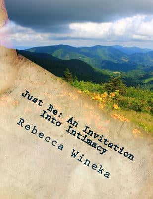 Just Be: An Invitation Into Intimacy by Wineka, Rebecca J.