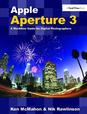 Apple Aperture 3: A Workflow Guide for Digital Photographers by McMahon, Ken