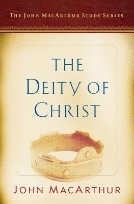 The Deity of Christ: A John MacArthur Study Series by MacArthur, John