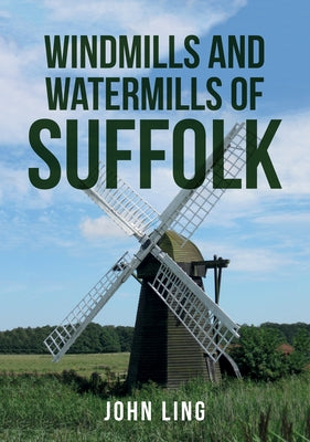 Windmills and Watermills of Suffolk by Ling, John