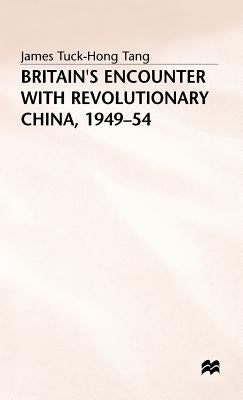 Britain's Encounter with Revolutionary China, 1949-54 by Tuck-Hong Tang, James