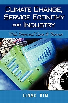 Climate Change, Service Economy and Industry: With Empirical Cases & Theories by Kim, Junmo