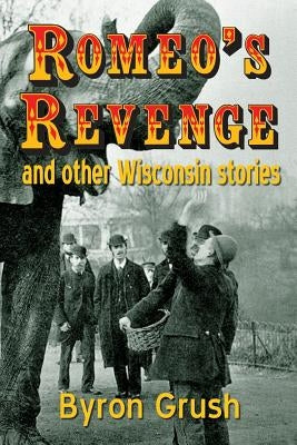 Romeo's Revenge and Other Wisconsin Stories by Grush, Byron
