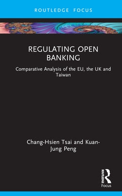 Regulating Open Banking: Comparative Analysis of the EU, the UK and Taiwan by Tsai, Chang-Hsien
