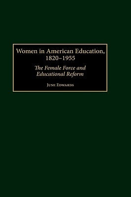 Women in American Education, 1820-1955: The Female Force and Educational Reform by Edwards, June
