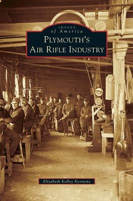 Plymouth's Air Rifle Industry by Kerstens, Elizabeth Kelley