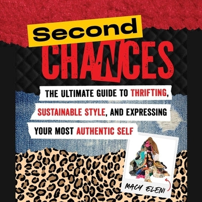 Second Chances: The Ultimate Guide to Thrifting, Sustainable Style, and Expressing Your Most Authentic Self by Eleni, Macy