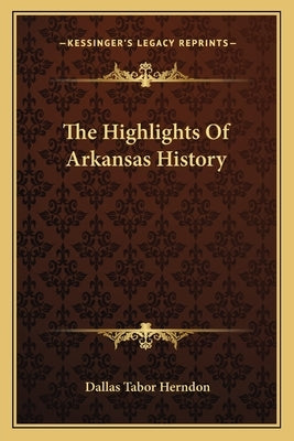 The Highlights Of Arkansas History by Herndon, Dallas Tabor