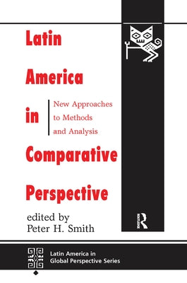 Latin America In Comparative Perspective: New Approaches To Methods And Analysis by Smith, Peter H.