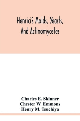 Henrici's molds, yeasts, and actinomycetes: a handbook for students of bacteriology by E. Skinner, Charles