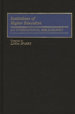 Institutions of Higher Education: An International Bibliography by Sparks, Linda