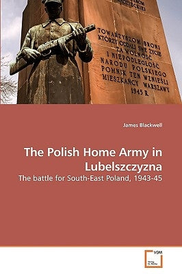 The Polish Home Army in Lubelszczyzna by Blackwell, James