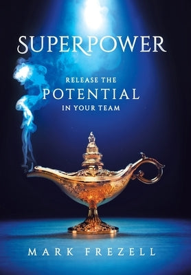 Superpower: Release the Potential in Your Team by Frezell, Mark