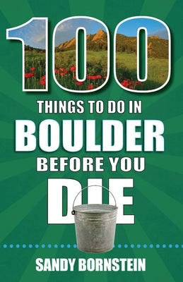 100 Things to Do in Boulder Before You Die by Bornstein, Sandra