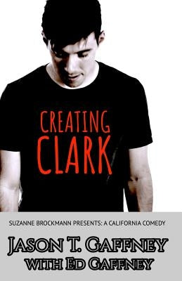 Creating Clark: Suzanne Brockmann Presents: A California Comedy, #1 by Gaffney, Ed