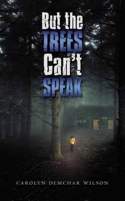 But the Trees Can't Speak by Wilson, Carolyn Demchar