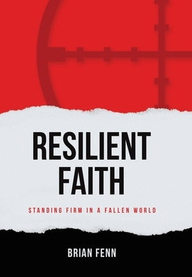 Resilient Faith: Standing Firm in a Fallen World by Fenn, Brian