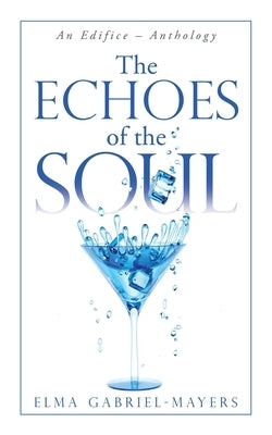 The Echoes of the Soul: An Edifice - Anthology by Gabriel-Mayers, Elma