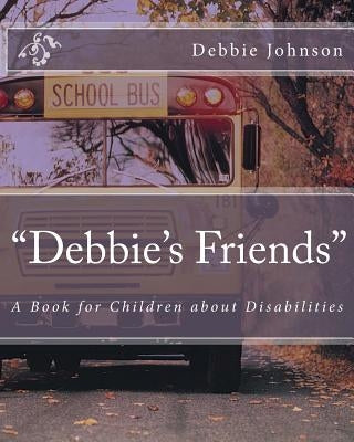 "Debbie's Friends": A Book for Children about Disabilities by Johnson, Debbie