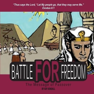 Battle for Freedom: The Message of Passover by Kindall, Kay
