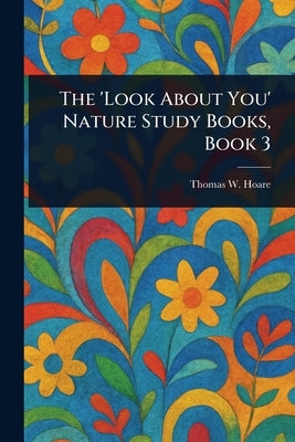 The 'Look About You' Nature Study Books, Book 3 by Hoare, Thomas W.