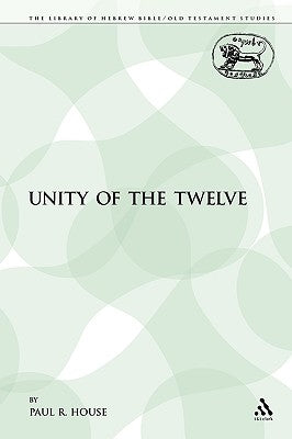 The Unity of the Twelve by House, Paul R.