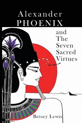 Alexander Phoenix and the Seven Sacred Virtues by Lewis, Betsey