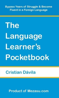 The Language Learner's Pocketbook: Bypass Years of Struggle & Become Fluent in a Foreign Language by Dávila, Cristian